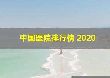 中国医院排行榜 2020